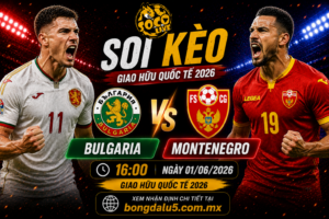Soi Kèo Bulgaria vs Montenegro 16h00 ngày 01/06/2026 – Giao hữu quốc tế
