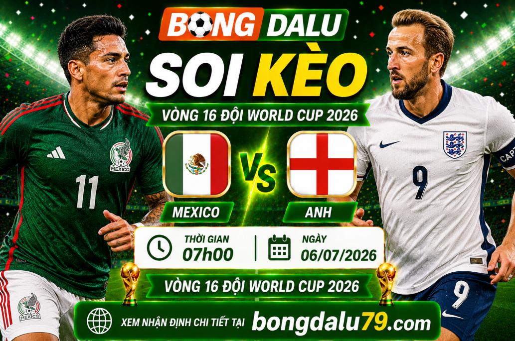 Soi Kèo Mexico vs Anh 07h00 06/07 – Vòng 16 World Cup 2026