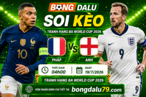 Soi Kèo Pháp vs Anh 04h00 19/7 – Tranh Hạng Ba World Cup 2026